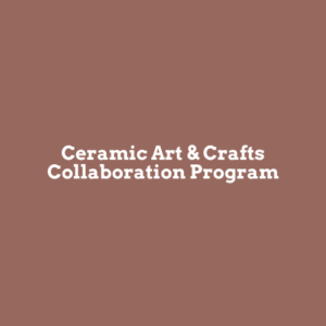 Ceramic Art & Crafts Collaboration Program